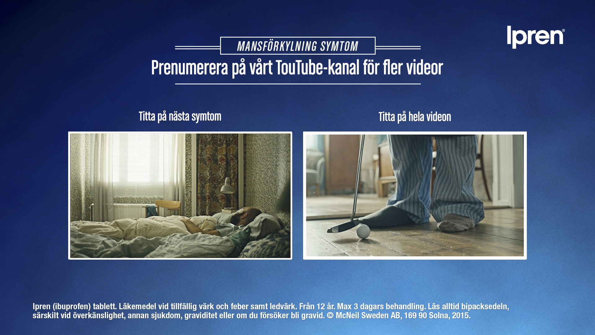 A YouTube end-screen banner with a solid blue background and the white Ipren logo in the top right. Bold text reads 'MANSFÖRKYLNING SYMTOM' followed by 'Prenumerera på vårt TouTube-kanal för fler videor'. Below are two video thumbnail links: the left shows a man lying dramatically sick in bed under the text 'Titta på nästa symtom', and the right shows a person in striped pajama pants putting a golf ball indoors under the text 'Titta på hela videon'.